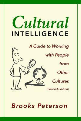 Cultural Intelligence: A Guide to Working with People from Other Cultures by Brooks Peterson