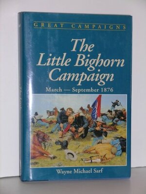 The Little Bighorn campaign : March-September 1876 by Michael Wayne Sarf