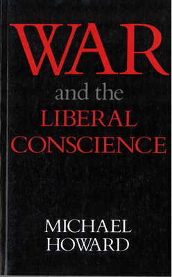 War and the Liberal Conscience by Michael Eliot Howard