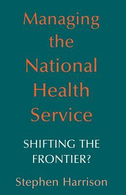 Managing the National Health Service: Shifting the Frontier? by Stephen Harrison