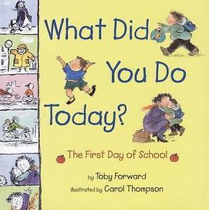 What Did You Do Today?: The First Day of School by Carol Thompson, Kerry Arquette