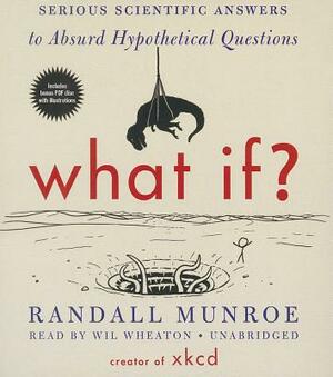 What If?: Serious Scientific Answers to Absurd Hypothetical Questions by Randall Munroe