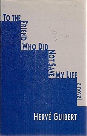 To the Friend Who Didn't Save My Life by Hervé Guibert, L. Coverdale