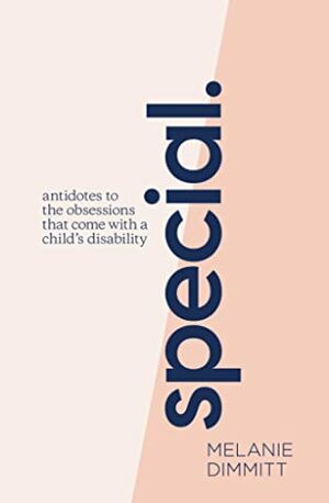 Special: Antidotes to the obsessions that come with a child's disability by Melanie Dimmitt