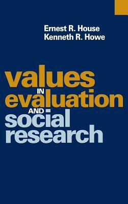 Values in Evaluation and Social Research by Ernest R. House, Kenneth R. Howe
