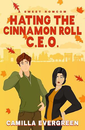 Hating the Cinnamon Roll CEO by Camilla Evergreen