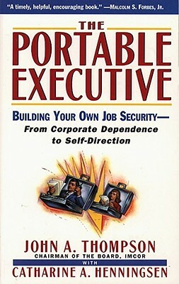 Portable Executive: Building Your Own Job Security - From Corporate Dependence to Self-Direction by John A. Thompson