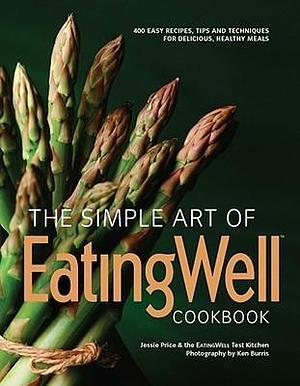 The Simple Art of: 400 Easy Recipes, Tips and Techniques for Delicious, Healthy Meals by Jessie Price, Jessie Price, The EatingWell Test Kitchen