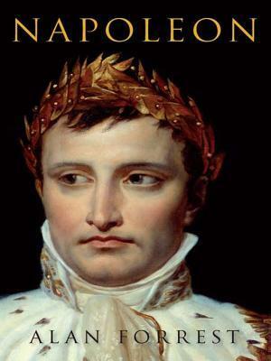 Napoleon: Life, Legacy, and Image: A Biography by Alan Forrest