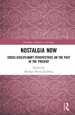 Nostalgia Now: Cross-Disciplinary Perspectives on the Past in the Present by 