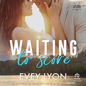 Waiting To Score by Erik Bloomquist, Evey Lyon, Evey Lyon, Samantha Summers