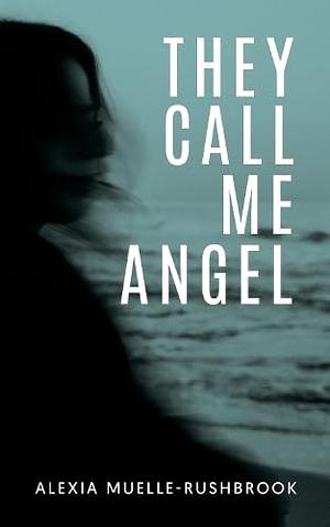 They Call Me Angel by Alexia Muelle-Rushbrook