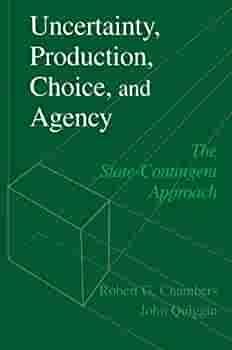 Uncertainty, Production, Choice, and Agency: The State-Contingent Approach by Robert G. Chambers, John Quiggin