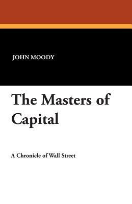 The Masters of Capital by John Moody