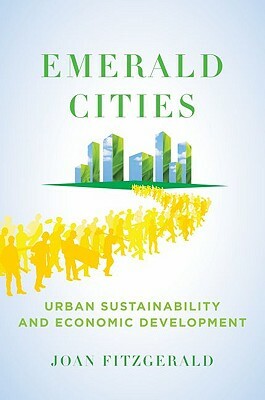 Emerald Cities: Urban Sustainability and Economic Development by Joan Fitzgerald