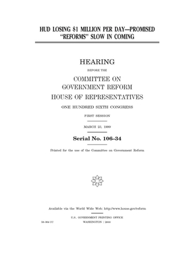 HUD losing $1 million per day--promised "reforms" slow in coming by Committee on Government Reform (house), United S. Congress, United States House of Representatives