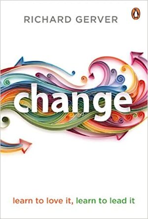Change: Learn to Love It, Learn to Lead It by Richard Gerver