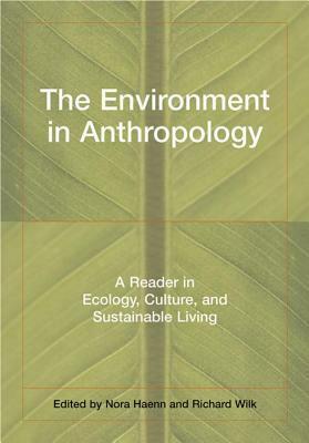 The Environment in Anthropology: A Reader in Ecology, Culture, and Sustainable Living by Nora Haenn