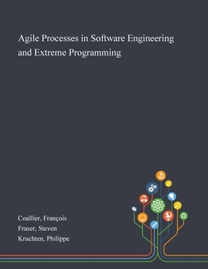 Agile Processes in Software Engineering and Extreme Programming by Philippe Kruchten, Steven Fraser, François Coallier