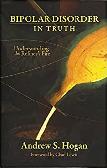 Bipolar Disorder in Truth by Andrew S. Hogan, Chad Lewis