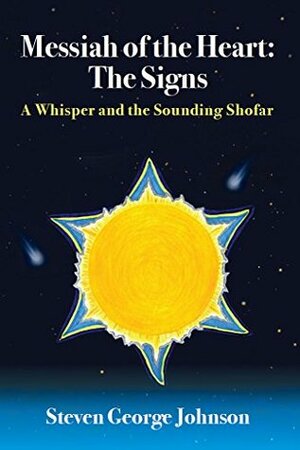 Messiah of the Heart: The Signs: A Whisper and the Sounding Shofar by Steven Johnson