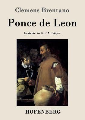 Ponce de Leon: Lustspiel in fünf Aufzügen by Clemens Brentano