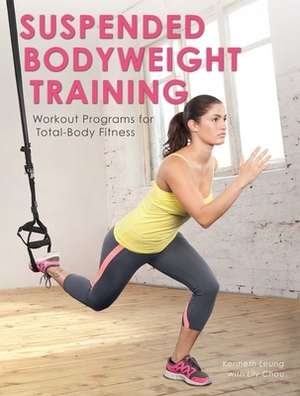 Suspended Bodyweight Training: Workout Programs for Total-Body Fitness by Kenneth Leung