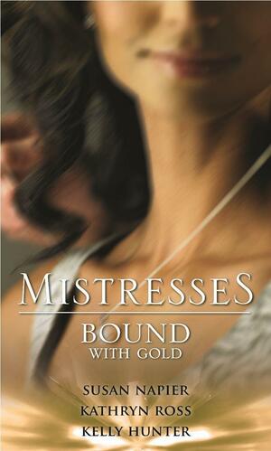 Mistresses Bound with Gold by Susan Napier, Kathryn Ross, Kelly Hunter