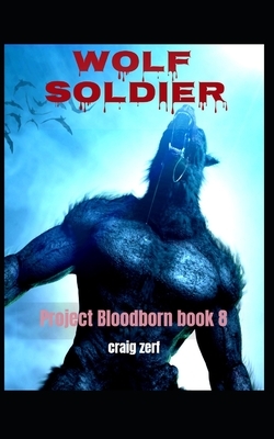 Project Bloodborn - Book 8: WOLF SOLDIER: A werewolves and shifters novel. by Craig Zerf