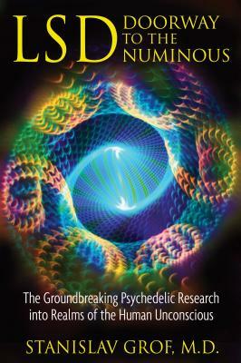 Lsd: Doorway to the Numinous: The Groundbreaking Psychedelic Research Into Realms of the Human Unconscious by Stanislav Grof