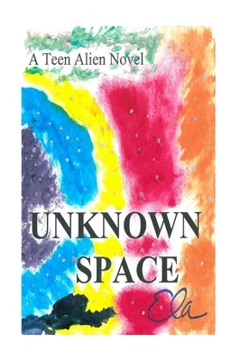 Unknown Space: A Teen Alien Novel by Ela