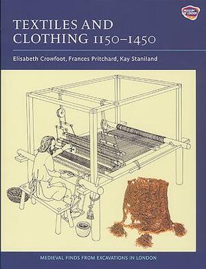 Textiles and Clothing, C.1150-1450 by Frances Pritchard, Kay Staniland, Elisabeth Crowfoot