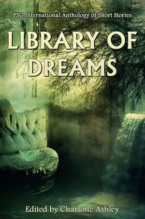 Library of Dreams by Yzabel Ginsberg, Josh Vitalie, Emerald Delmara, Charlotte Ashley, Katherine A. Ganzel, Maya Starling, Kim Fry, Dee Drin, Tim McFarlane, J.C. McDowell, Alexandra Owen, Len Webster, Miloš Petrik, Adam Sigrist