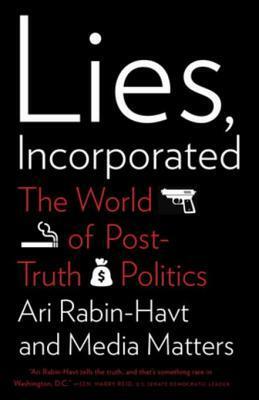 Lies, Incorporated: The World of Post-Truth Politics by Ari Rabin-Havt