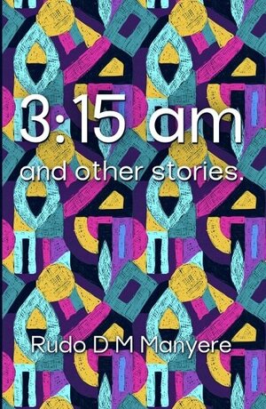 3:15 am and Other Stories by Rudo D.M. Manyere