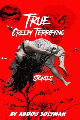 True Creepy Terrifying Stories by Abdou Solyman