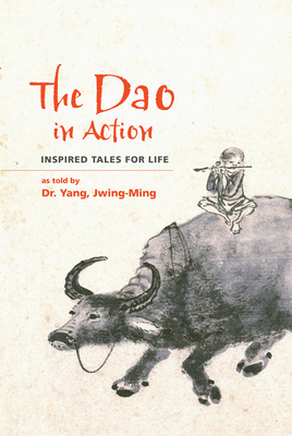 The DAO in Action: Inspired Tales for Life by Jwing-Ming Yang