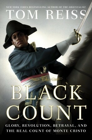 The Black Count: Glory, Revolution, Betrayal, and the Real Count of Monte Cristo by Tom Reiss