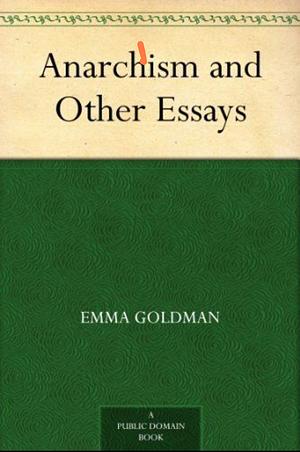 Anarchism and Other Essays by Emma Goldman