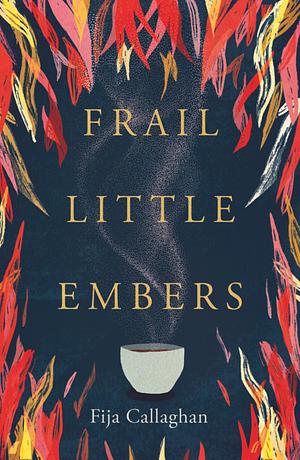 Frail Little Embers by Fija Callaghan