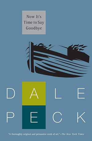 Now It's Time to Say Goodbye by Dale Peck