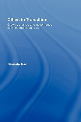 Cities in Transition: Growth, Change and Governance in Six Metropolitan Areas by Nirmala Rao