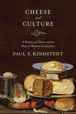 Cheese and Culture: A History of Cheese and Its Place in Western Civilization by Paul Kindstedt