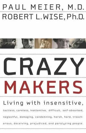Crazymakers: Getting Along with the Difficult People in Your Life by Paul D. Meier