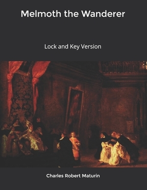 Melmoth the Wanderer: Lock and Key Version by Charles Robert Maturin