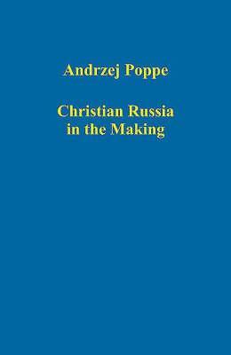 Christian Russia in the Making by Andrzej Poppe