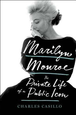 Marilyn Monroe: The Private Life of a Public Icon by Charles Casillo