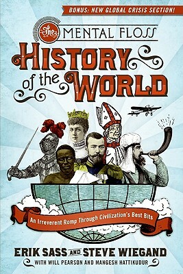 The Mental Floss History of the World: An Irreverent Romp Through Civilization's Best Bits by Editors of Mental Floss, Erik Sass, Steve Wiegand
