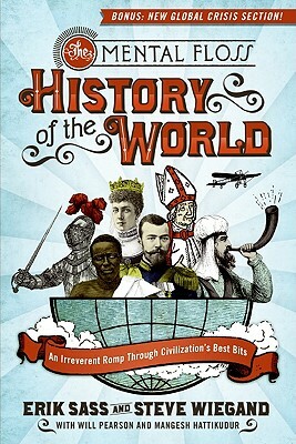 The Mental Floss History of the World: An Irreverent Romp Through Civilization's Best Bits by Steve Wiegand, Erik Sass, Editors of Mental Floss