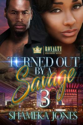 Turned Out By A Savage 3 by Shameka Jones